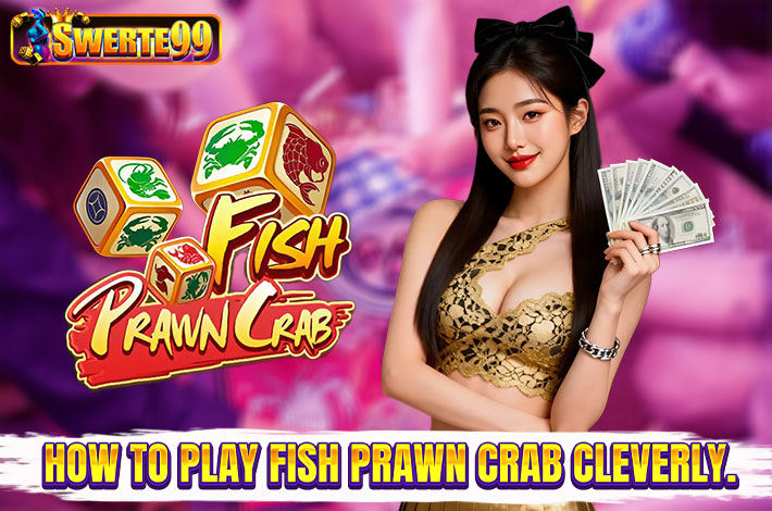 How to play Fish Prawn Crab cleverly.