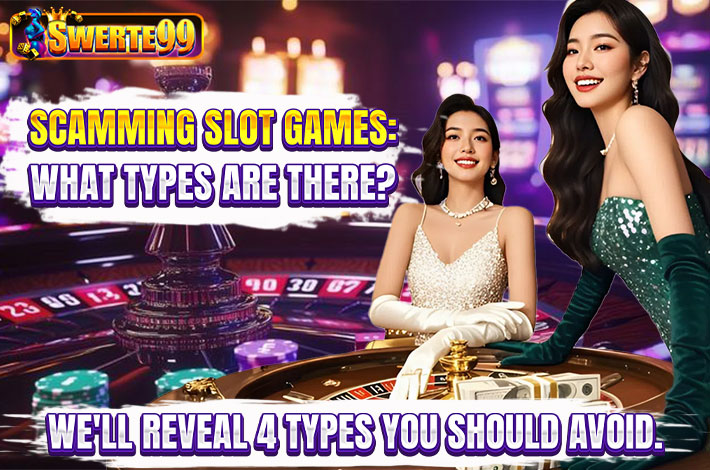 Scamming slot games: What types are there? We’ll reveal 4 types you should avoid.
